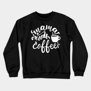 Mama Needs Coffee - For Mothers Crewneck Sweatshirt
